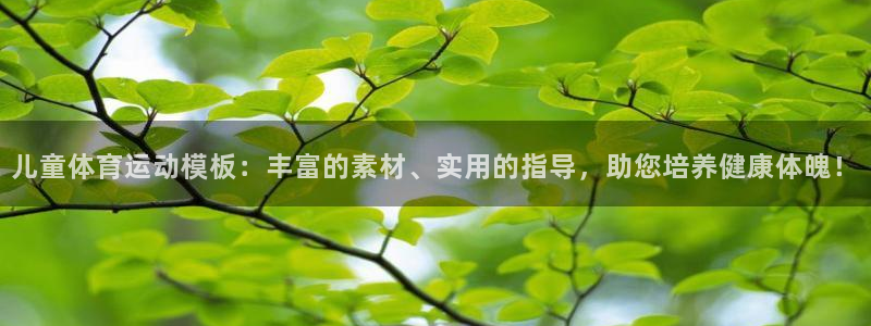 风暴体育软件有病毒吗：儿童体育运动模板：丰富的素材、实用的指导，助您培养健康体魄！