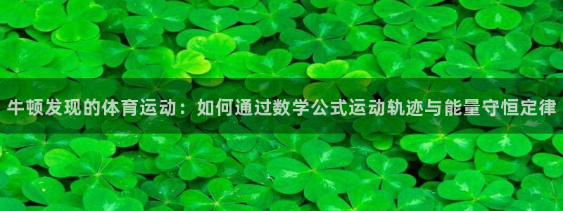 体坛风暴体育知识：牛顿发现的体育运动：如何通过数学公式运动轨迹与能量守恒定律